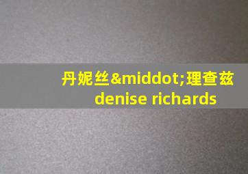 丹妮丝·理查兹denise richards
